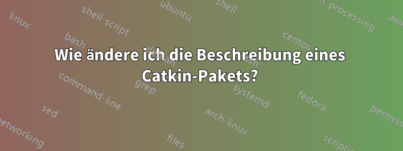 Wie ändere ich die Beschreibung eines Catkin-Pakets?