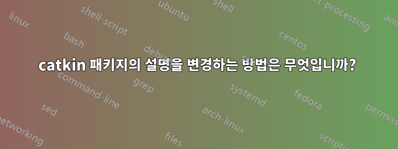 catkin 패키지의 설명을 변경하는 방법은 무엇입니까?