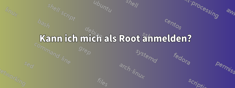 Kann ich mich als Root anmelden? 