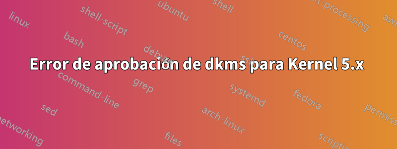 Error de aprobación de dkms para Kernel 5.x