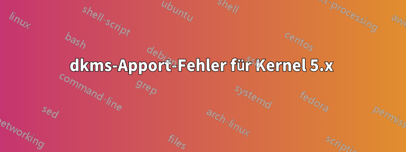 dkms-Apport-Fehler für Kernel 5.x