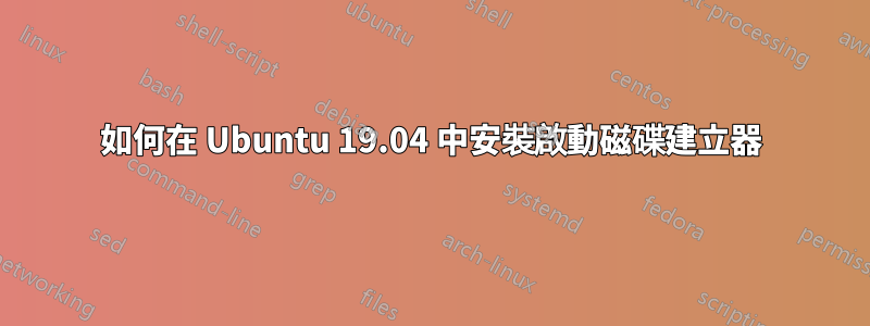 如何在 Ubuntu 19.04 中安裝啟動磁碟建立器