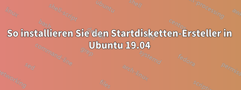 So installieren Sie den Startdisketten-Ersteller in Ubuntu 19.04