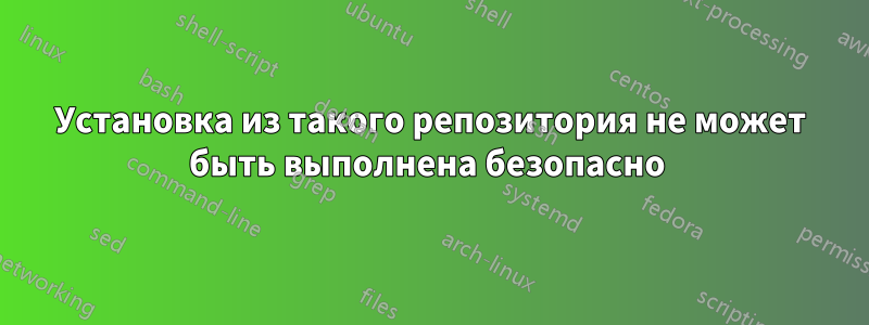 Установка из такого репозитория не может быть выполнена безопасно 