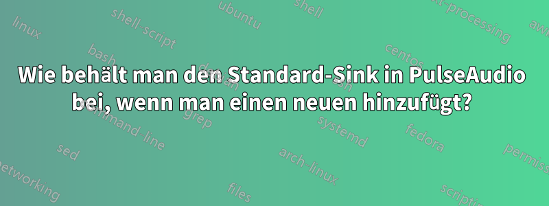 Wie behält man den Standard-Sink in PulseAudio bei, wenn man einen neuen hinzufügt?