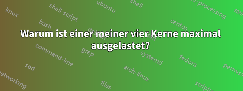 Warum ist einer meiner vier Kerne maximal ausgelastet?