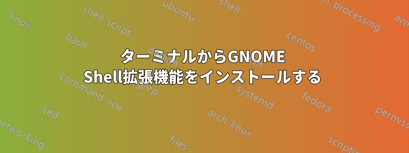 ターミナルからGNOME Shell拡張機能をインストールする