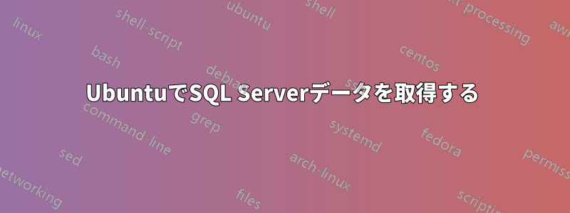 UbuntuでSQL Serverデータを取得する