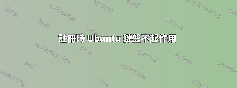 註冊時 Ubuntu 鍵盤不起作用