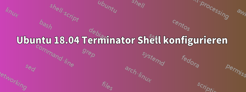 Ubuntu 18.04 Terminator Shell konfigurieren