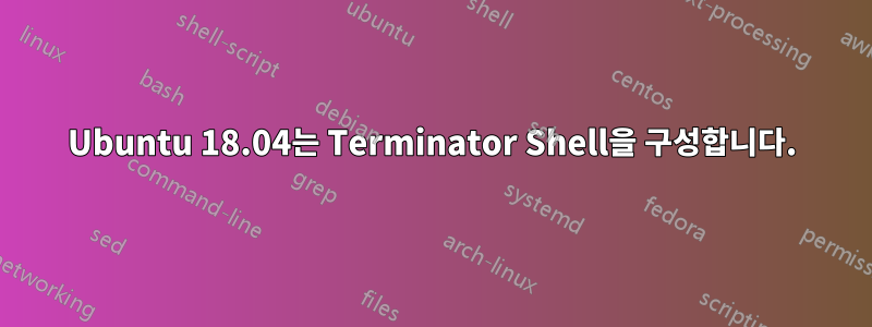 Ubuntu 18.04는 Terminator Shell을 구성합니다.