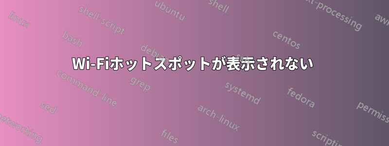 Wi-Fiホットスポットが表示されない