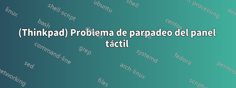 (Thinkpad) Problema de parpadeo del panel táctil