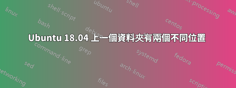 Ubuntu 18.04 上一個資料夾有兩個不同位置