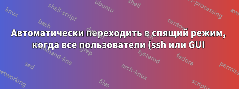 Автоматически переходить в спящий режим, когда все пользователи (ssh или GUI) выходят из системы?