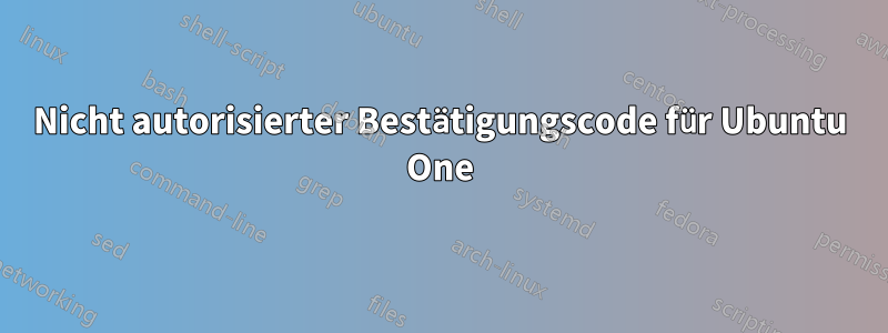 Nicht autorisierter Bestätigungscode für Ubuntu One