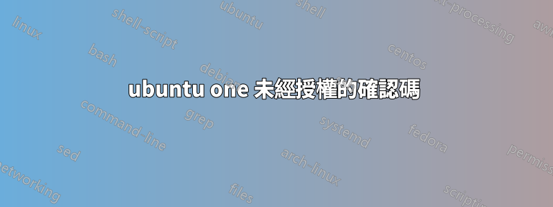 ubuntu one 未經授權的確認碼