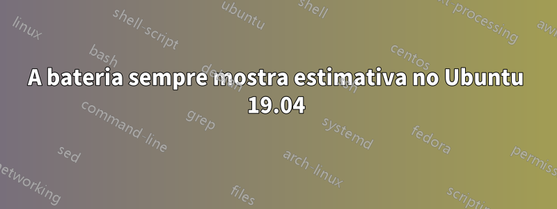 A bateria sempre mostra estimativa no Ubuntu 19.04