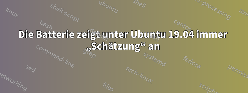 Die Batterie zeigt unter Ubuntu 19.04 immer „Schätzung“ an