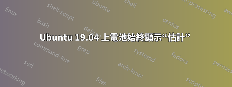 Ubuntu 19.04 上電池始終顯示“估計”
