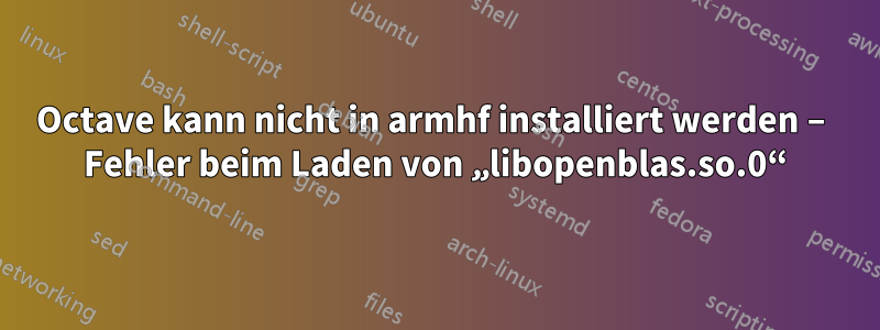 Octave kann nicht in armhf installiert werden – Fehler beim Laden von „libopenblas.so.0“