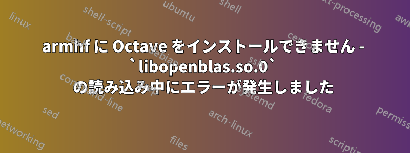 armhf に Octave をインストールできません - `libopenblas.so.0` の読み込み中にエラーが発生しました