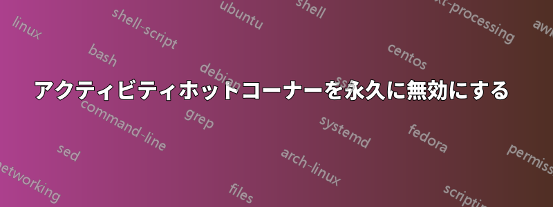 アクティビティホットコーナーを永久に無効にする 