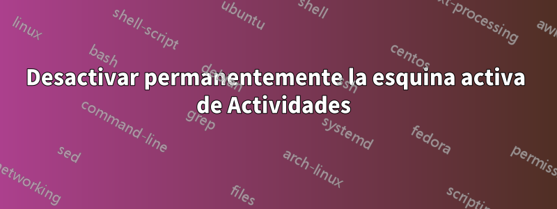 Desactivar permanentemente la esquina activa de Actividades 