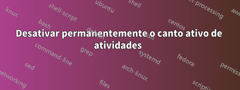 Desativar permanentemente o canto ativo de atividades 