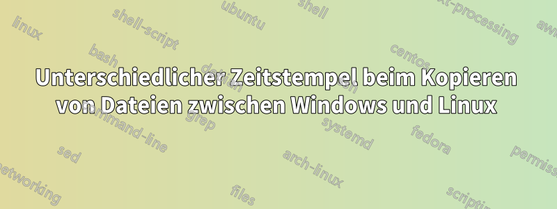Unterschiedlicher Zeitstempel beim Kopieren von Dateien zwischen Windows und Linux