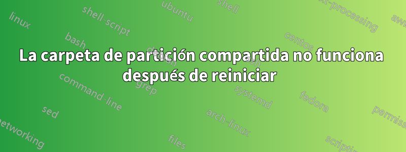 La carpeta de partición compartida no funciona después de reiniciar