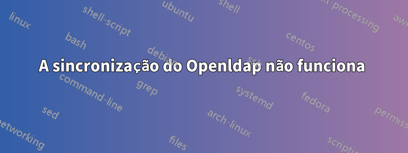 A sincronização do Openldap não funciona