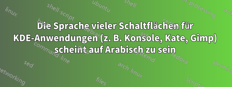 Die Sprache vieler Schaltflächen für KDE-Anwendungen (z. B. Konsole, Kate, Gimp) scheint auf Arabisch zu sein