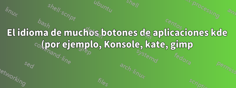 El idioma de muchos botones de aplicaciones kde (por ejemplo, Konsole, kate, gimp) parece ser árabe.