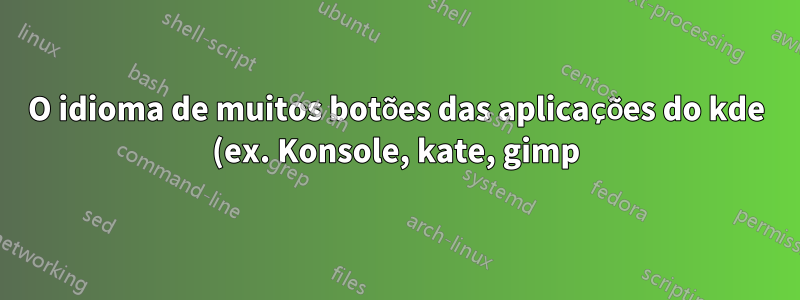 O idioma de muitos botões das aplicações do kde (ex. Konsole, kate, gimp) parece estar em Árabe