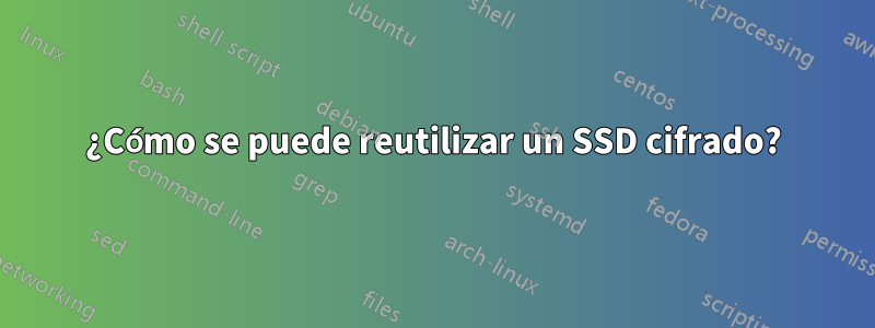 ¿Cómo se puede reutilizar un SSD cifrado?