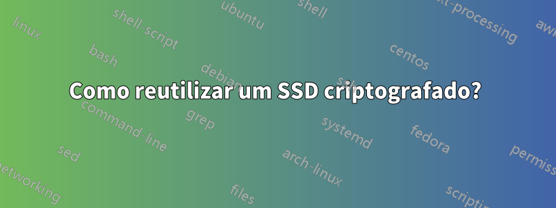Como reutilizar um SSD criptografado?