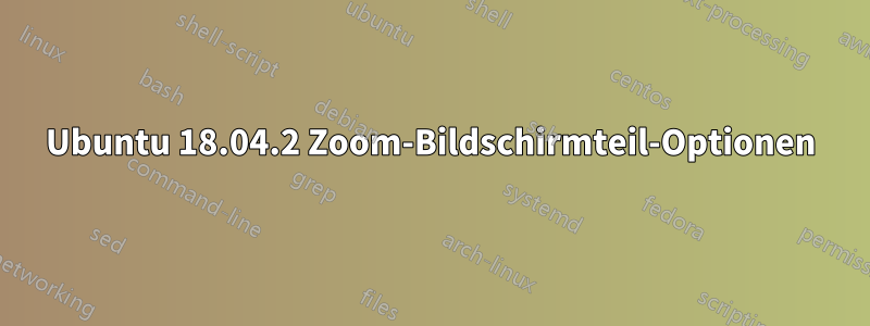 Ubuntu 18.04.2 Zoom-Bildschirmteil-Optionen