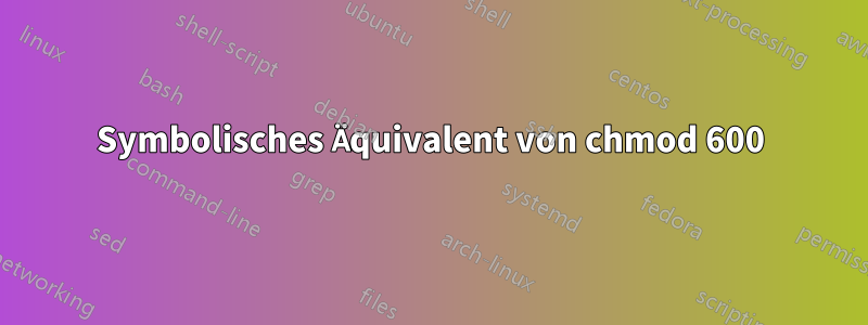 Symbolisches Äquivalent von chmod 600