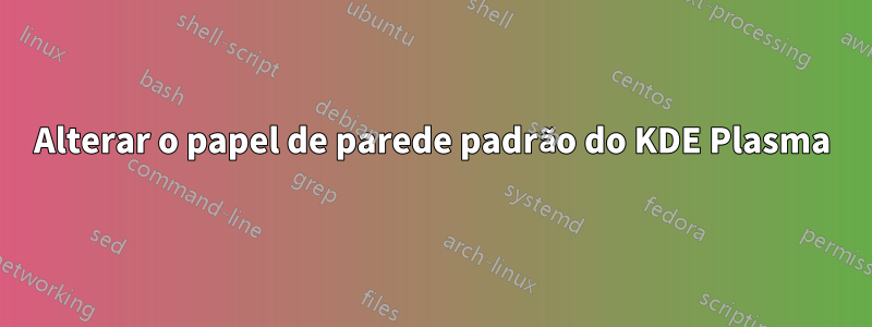 Alterar o papel de parede padrão do KDE Plasma