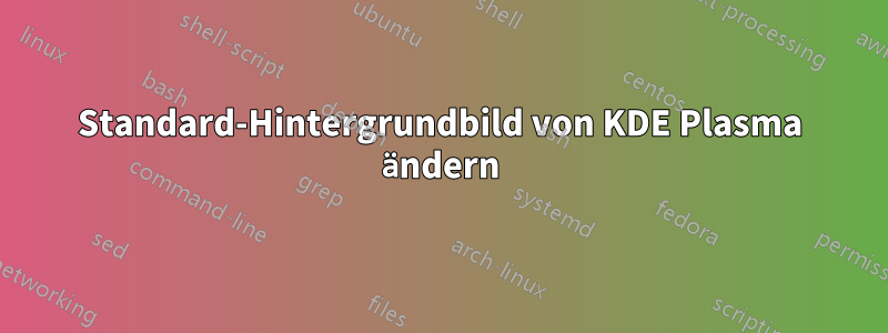 Standard-Hintergrundbild von KDE Plasma ändern