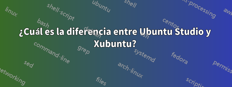 ¿Cuál es la diferencia entre Ubuntu Studio y Xubuntu?