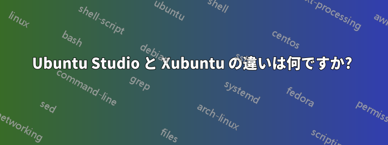 Ubuntu Studio と Xubuntu の違いは何ですか?