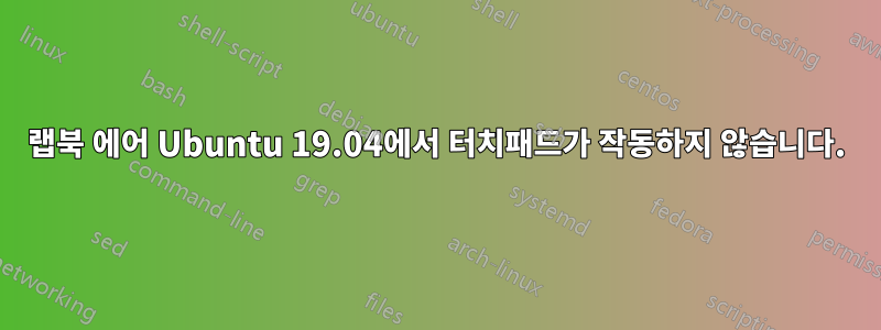랩북 에어 Ubuntu 19.04에서 터치패드가 작동하지 않습니다.