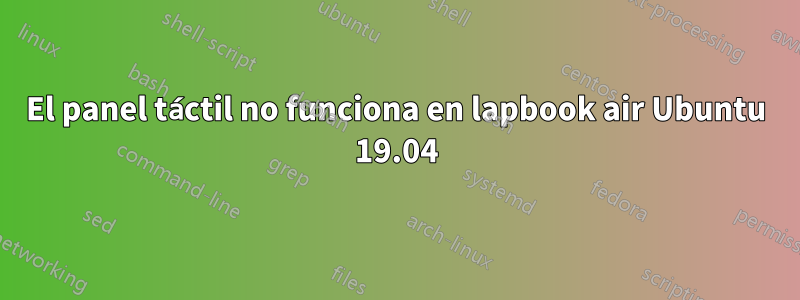 El panel táctil no funciona en lapbook air Ubuntu 19.04