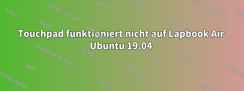 Touchpad funktioniert nicht auf Lapbook Air Ubuntu 19.04
