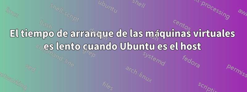 El tiempo de arranque de las máquinas virtuales es lento cuando Ubuntu es el host