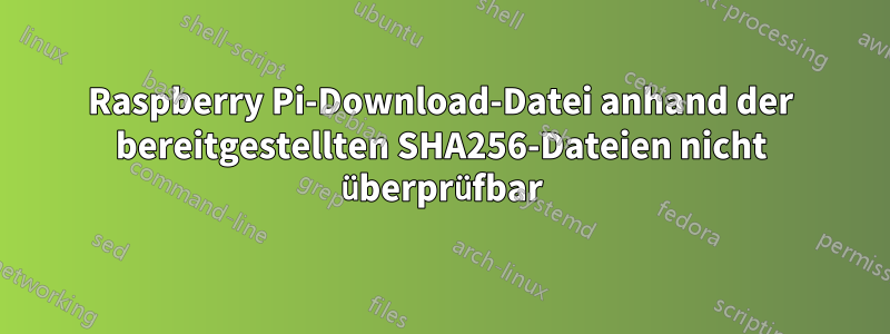 Raspberry Pi-Download-Datei anhand der bereitgestellten SHA256-Dateien nicht überprüfbar