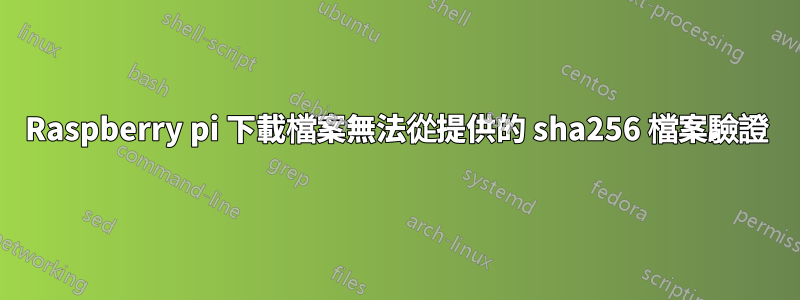 Raspberry pi 下載檔案無法從提供的 sha256 檔案驗證