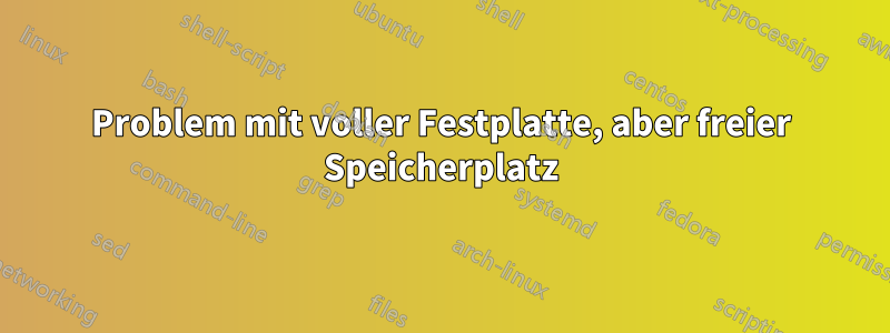Problem mit voller Festplatte, aber freier Speicherplatz